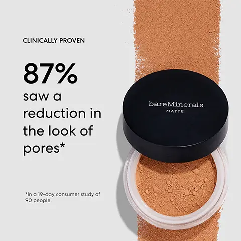 Image 1,  CLINICALLY PROVEN 87% saw a reduction in the look of pores* bareMinerals MATTE "In a 19-day consumer study of 90 people. Image 2,  FAIR 01 Very fair. Pink hue. VERY FAIR TO VERY LIGHT GOLDEN FAIR 04 Very fair. Yellow hue. W N FAIR IVORY 02 Very fair. Peach hue. W FAIRLY LIGHT 03 Very fair. Subtle peach hue. C FAIRLY MEDIUM 05 Fair. Pink hue. SOFT MEDIUM 11 Very light. Pink hue. Image 3,  Fair 01 Fair Ivory 02 Fairly Light 03 Golden Fair 04 Fairly Medium 05 Neutral Ivory 06 Golden Ivory 07 Light 08 Light Beige 09 Medium 10 Golden Tan 20 Tan 19 Medium Tan 18 Tan Nude 17 Golden Nude 16 Neutral Medium 15 Golden Medium 14 Golden Beige 13 Medium Beige 12 Soft Modium 11 Neutral Tan 21 Warm Tan 22 Medium Dark 23 Neutral Dark 24 Golden Dark 25 Warm Dark 26 Warm Deep 27 Golden Deep 28 Neutral Deep 29 Deepest Deep 30 Image 4,  bareMinerals MATTE Loose Mineral Foundation & Beautiful Finish Brush Swirl a small amount in the lid until it disappears into the brush Tap away excess Buff in a circular motion, from the outside of your face inward Image 5,  DARK TO VERY DEEP TANTO TAN DARK INTENSITY MEDIUM TO MEDIUM-TAN TAN VERY LIGHT TO LIGHT VERY FAIR TO FAIR bareMinerals FIND YOUR SMADE MATTE LOOSE MINERAL FOUNDATION Brood Spectrum SPF 15 Step Find your intensity Step 2 Determine your undertone Step 3: Get your perfect shade COOL UNDERTONE NEUTRAL WARM FALYMO SE SOFT MEDIUM 33 GOLDEN FARVORY C FAYLIGHT GOLDEN FAR BEETJES NEUTRALVORY MEDIUM GE GOLDEN IVORY OF GOLDEN MEDIUM 235 MMS GOLDEN MO MEDILMAN WARMTAN 22 NEUTRAL DARK DEEPEST DEEP GOLDEN DARK MCDMARK WARM COP2 GOLDONCK20 NEUTRALOP WANDAKI