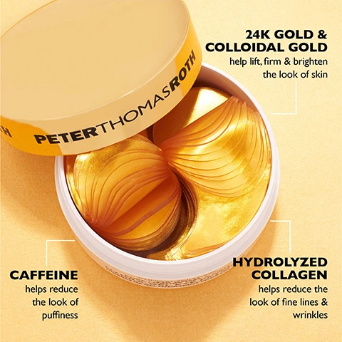 Image 1 - A round container of Peter Thomas Roth products is open, revealing golden, gel-like eye masks inside, with labels indicating benefits of 24K gold, caffeine, and hydrolyzed collagen for skin improvement.
Image 2 - Image showing a side-by-side comparison of an eye before and after using a 24K gold product, with the top labeled BEFORE and the bottom labeled IMMEDIATELY AFTER* text on the top reads LIFT & FIRM with 24K GOLD and a note at the bottom says Unretouched photos. Individual results may vary.
Image 3 - Illustration of a woman with two different facial treatments, one side labeled Target Under-Eye Puffiness & Wrinkles and the other side labeled Target Crows Feet, with the text CAN BE APPLIED TWO WAYS above.
Image 4 - A smiling woman applies a golden eye mask under her right eye against a bright yellow background.
Image 5 - An arrangement of five skincare jars from Peter Thomas Roth labeled for different effects including Lift, Hydrate, De-Tox™, Brighten, and Firm, with two open jars showing eye patches inside against an orange background.
Image 6 - An illustration shows a hand pressing down on a jar lid while the other hand holds the jar; the background is yellow, and the visible text reads KEEP PATCHES SATURATED & FRESH! Save plastic disc and firmly press down to reseal jar after each use.