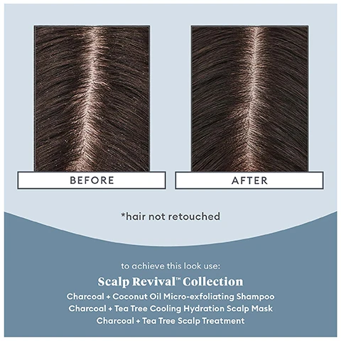Image 1 - Image shows a comparison of a persons scalp before and after treatment, with the left side labeled BEFORE and the right side labeled AFTER, and text below reads Scalp Revival™ Collection Charcoal + Coconut Oil Micro-exfoliating Shampoo Charcoal + Tea Tree Cooling Hydration Scalp Mask Charcoal + Tea Tree Scalp Treatment *hair not retouched.
Image 2 - Side-by-side comparison images showing a womans hair before and after using hair products, with visible text indicating BEFORE, AFTER, and *hair not retouched, followed by a list of products from the Scalp Revival™ Collection.
Image 3 - Image shows a woman with long hair displayed in two sections labeled Before and After, with a visible transformation in her hairstyle; additional text includes details about the Scalp Revival™ Collection and the products needed to achieve the look.