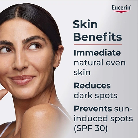 Image 1 - A woman with long dark hair is smiling, showing clear skin, alongside text that states: Skin Benefits, Immediate natural even skin, Reduces dark spots, Prevents sun-induced spots (SPF 30).
Image 2 - A hand holding a Eucerin Anti-Pigment Day Care SPF 30 bottle, with text that reads Apply to face, neck & décolleté on cleansed skin during the day only.
Image 3 - A creamy, light beige product swatch with text highlighting its features: SPF30 + UVA and blue light, and Mineral Colour Pigments, alongside a red label stating Patented Thiamidol.
Image 4 - Close-up of a woman with smooth skin and dark hair, promoting a skincare product with text that reads reduces all types of dark spots, SPF 30, Tinted Light.
Image 5 - Image shows a side-by-side comparison of skin before and after using a product, with the left labeled Before and Week 0, and the right labeled After and Week 12, featuring the text 96% of women said... Immediately evens out my skin* and the brand logo Eucerin.
Image 6 - A woman with a smooth complexion is holding a bottle of Eucerin anti-pigment day care, with text alongside highlighting the products formula and texture benefits: Formula & Texture, Light tinted coverage, Absorbs quickly, Spreads easily.
Image 7 - A close-up image of circular, translucent bubbles with a soft focus background, featuring visible text that states With patented Thiamidol® Most effective anti-spot ingredient* Reduces melanin production from day 1** Effective on all skin types & tones.
Image 8 - Image features three sections: the left shows bubbles representing patented Thiamidol® with text stating it effectively reduces dark spots and prevents their re-appearance, the middle section displays orange droplets symbolizing SPF 30 + UVA protection with text explaining it prevents future sun-induced pigment spots, and the right presents a beige texture labeled as mineral color pigments, stating they blend into the skin to cover pigment spots for a natural look.
Image 9 - Three skincare products from Eucerin are displayed: a bottle of Anti-Pigment Cleansing Gel with a label indicating 2% Exfoliating AcAI Complex, a jar of Anti-Pigment Dual Serum, and a bottle of Anti-Pigment Day Care Tinted Light SPF 30, each numbered 1, 2, and 3 respectively.