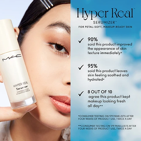 image 1, hyper real serumiser. for petal-soft makeup ready skin. 90% said this product improved the appearance of skin texture immediately. 95% said this product leaves skin feeling soothed and hydrated. 8 out of 10 agree this product kept makeup looking fresh all day. consumer testing on 179 panelists after four weeks of product use, twice a day. consumer testing on 179 panellists after 4 weeks of product use, twice a day. image 2, hyper real skincanvas balm moisturising cream. for soft and supple skin. 97% said this product left skin looking smoother and with skin skin softening mango and avocado butters. consumer testing on 180 panellists after using product once.