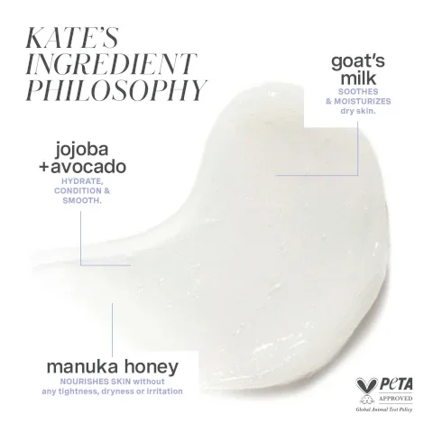 kate's ingredient philosophy. goat's milk - soothes and moisturises dry skin. jojoba and avocado = hydrate, condition and smooth. manuka honey = nourishing skin without any tightness, dryness or irritation. peta approved - cruelty free.