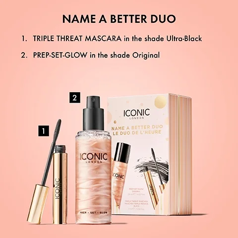 NAME A BETTER DUO. 1. TRIPLE THREAT MASCARA in the shade Ultra-Black 2. PREP-SET-GLOW in the shade Original
