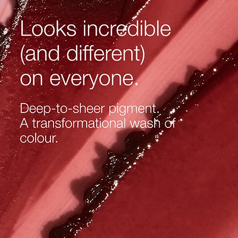 Looks incredible (and different) on everyone. Deep-to-sheer pigment. A transformational wash of colour.