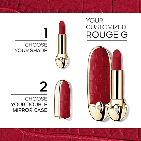 Your customized Rouge G. 1, Choose your shade. 2, Choose your double mirror case. Customize your lipstick with 2 finishes, satin, velvet. 89% skincare-based, moisturizes & protects lips. lily-oleo extract, smoothing, plumping & hydrating. 16H comfort. Average skincare base percentage excluding pigments and shimmer, in the Rouge G Velvet - minimum of 81% Rouge G Satin - minimum of 89%, in vitro ingredient test, self scoring on 32 subjects. Up to 360 personnalized combinations.