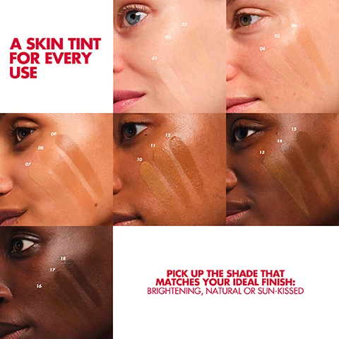 Image 1 - Image shows a grid of six skin tones with corresponding numbers indicating different shades of skin tint applied to the skin; additional text reads: A SKIN TINT FOR EVERY USE and PICK UP THE SHADE THAT MATCHES YOUR IDEAL FINISH: BRIGHTENING, NATURAL OR SUN-KISSED.
Image 2 - The image shows multiple bottles of a skincare product arranged in a diagonal line, with a hand holding a red beauty tool above them; visible text reads INSTANT BOOSTED SKIN, 72-HOUR MOISTURE*, 12-HOUR PLUMP**, 12-HOUR SKIN SMOOTHING***, and *INSTRUMENTAL TEST ON 31 SUBJECTS*, *CLINICAL SCORING ON 25 SUBJECTS*, *INSTRUMENTAL TEST ON 25 SUBJECTS*.